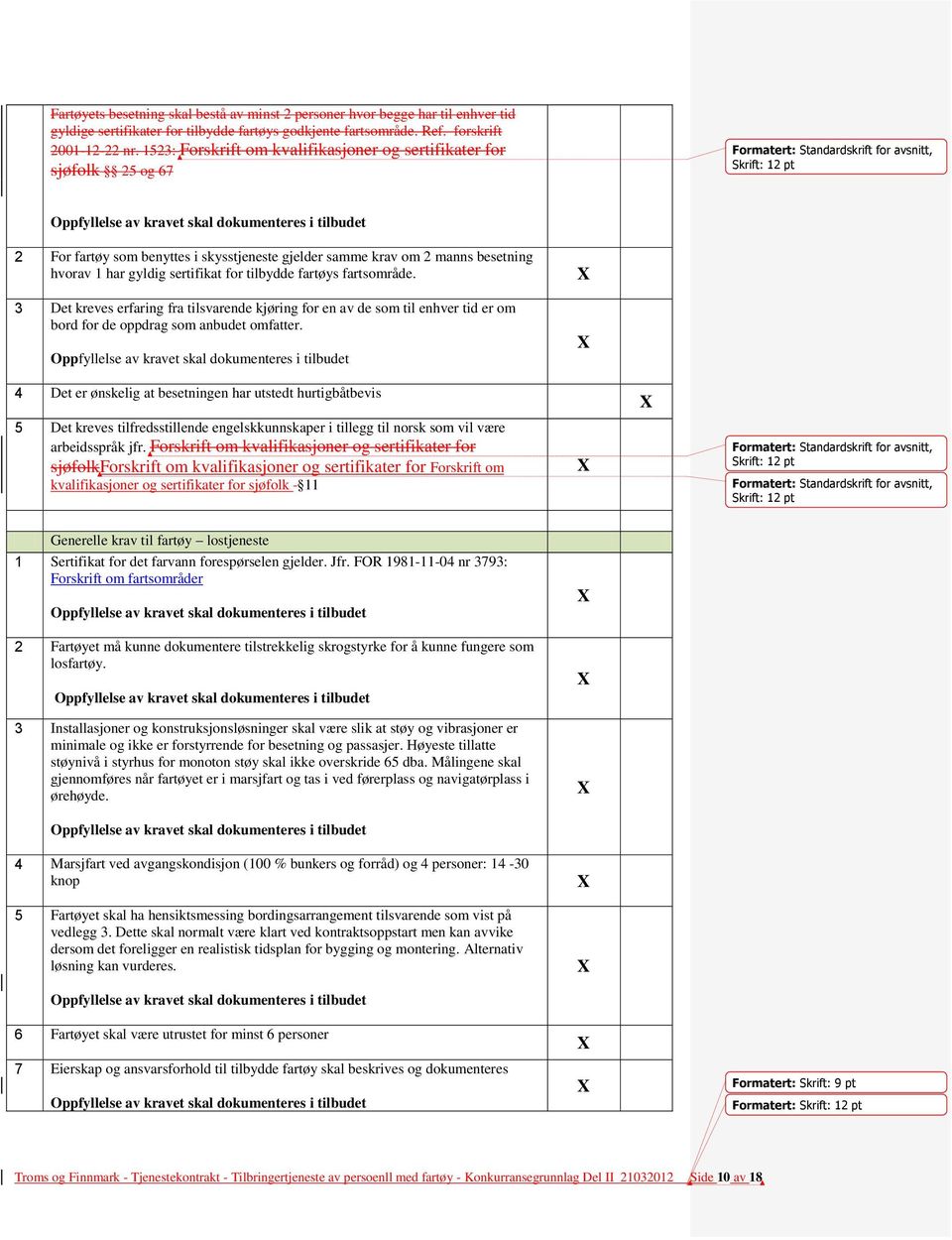 besetning hvorav 1 har gyldig sertifikat for tilbydde fartøys fartsområde. 3 Det kreves erfaring fra tilsvarende kjøring for en av de som til enhver tid er om bord for de oppdrag som anbudet omfatter.