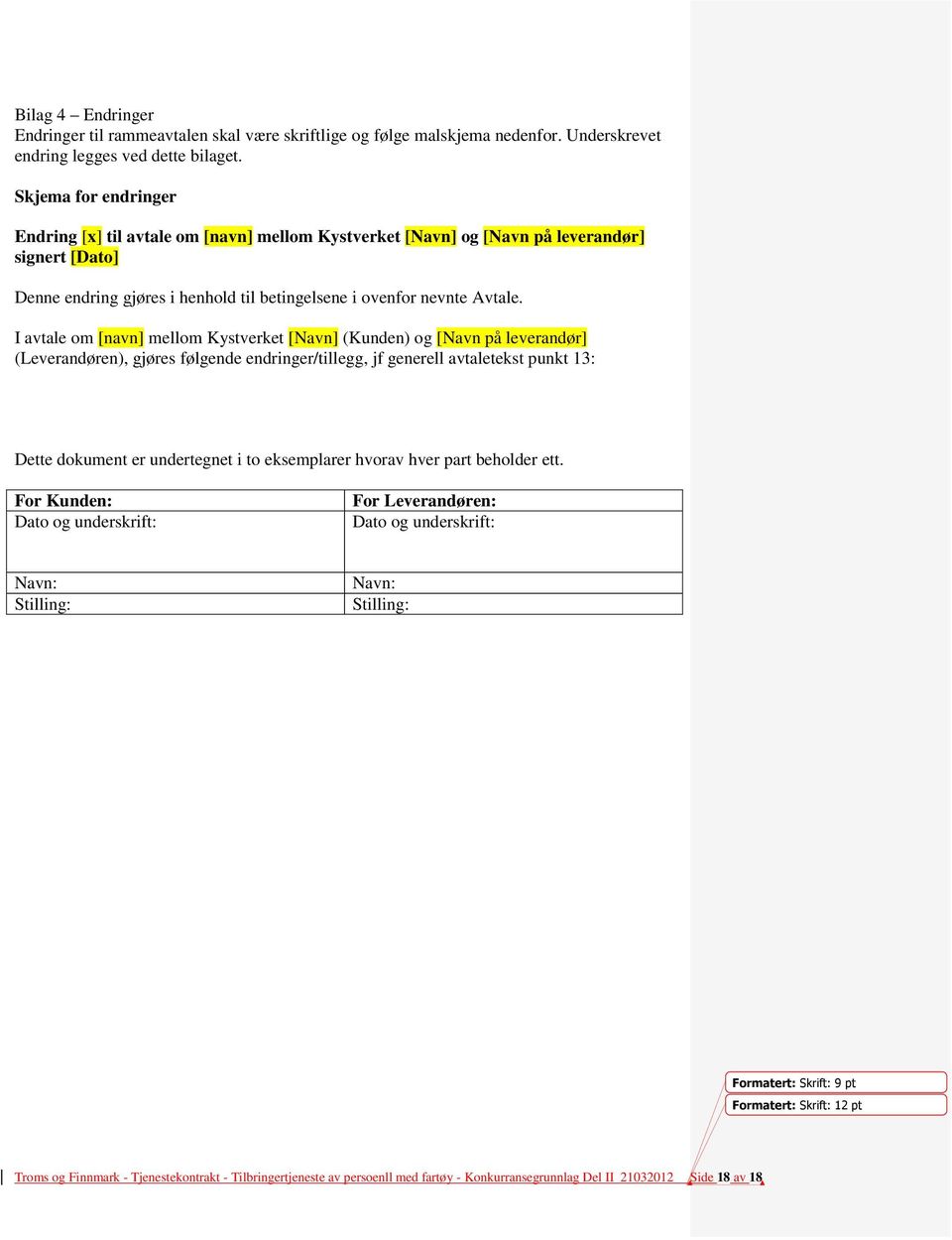 I avtale om [navn] mellom Kystverket [Navn] (Kunden) og [Navn på leverandør] (Leverandøren), gjøres følgende endringer/tillegg, jf generell avtaletekst punkt 13: Dette dokument er undertegnet i to