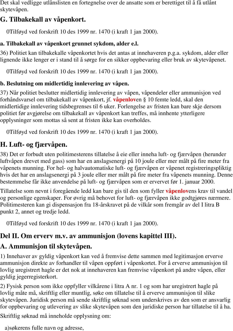 0 Tilføyd ved forskrift 10 des 1999 nr. 1470 (i kraft 1 jan 2000). b. Beslutning om midlertidig innlevering av våpen.