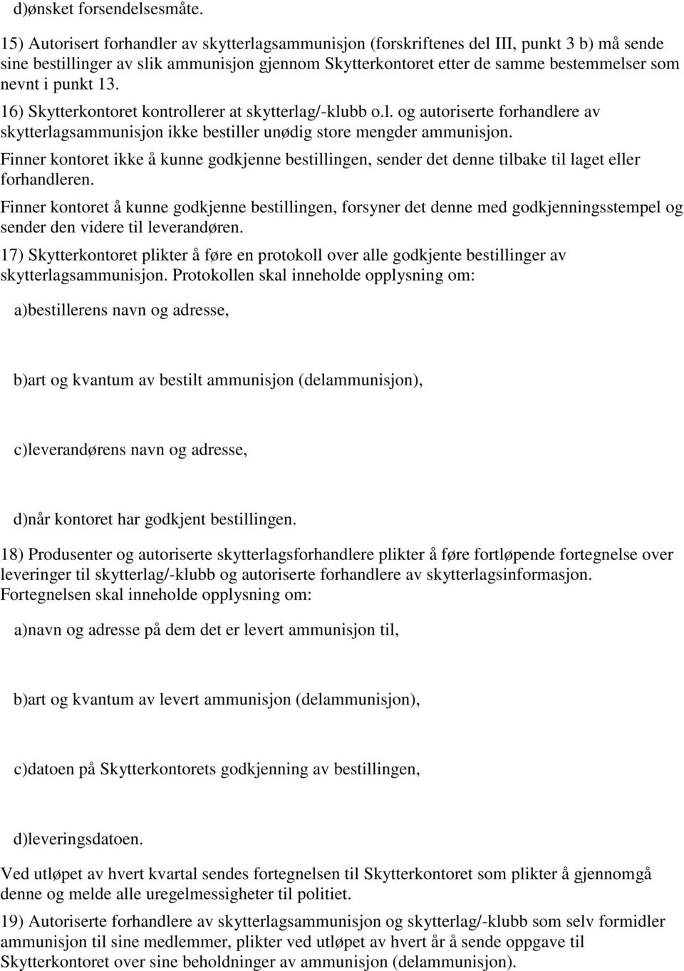 punkt 13. 16) Skytterkontoret kontrollerer at skytterlag/-klubb o.l. og autoriserte forhandlere av skytterlagsammunisjon ikke bestiller unødig store mengder ammunisjon.