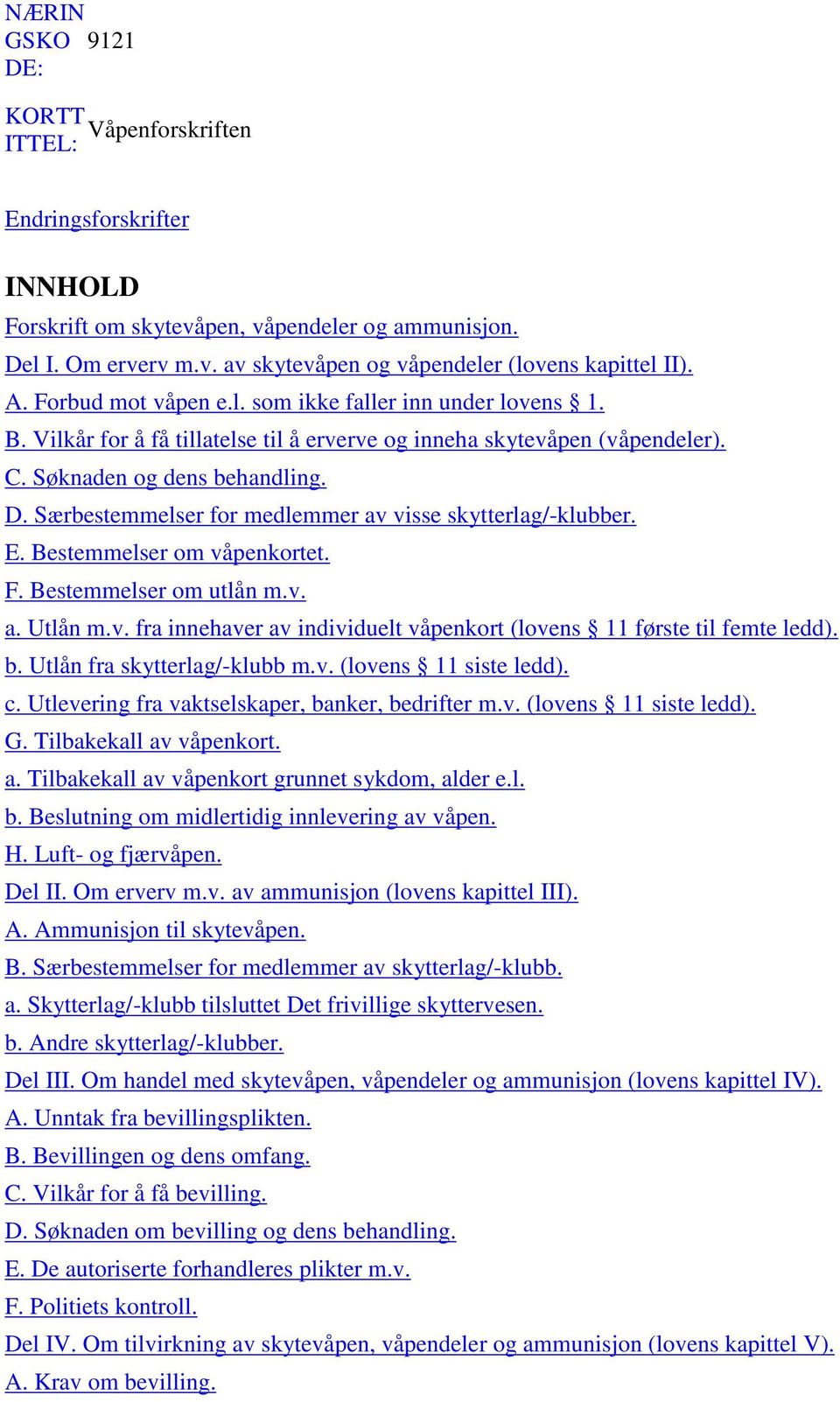 Særbestemmelser for medlemmer av visse skytterlag/-klubber. E. Bestemmelser om våpenkortet. F. Bestemmelser om utlån m.v. a. Utlån m.v. fra innehaver av individuelt våpenkort (lovens 11 første til femte ledd).