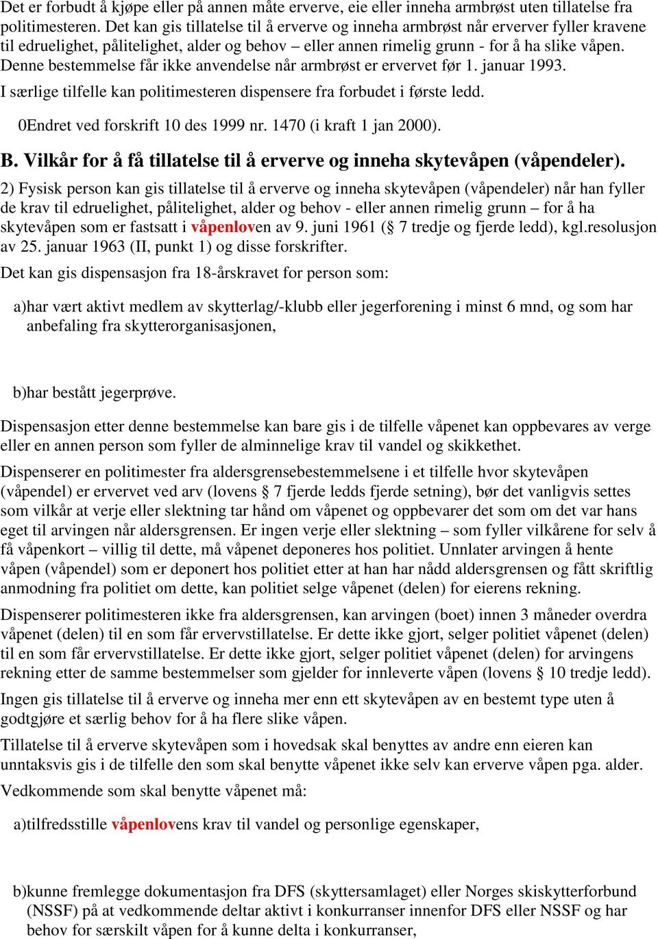 Denne bestemmelse får ikke anvendelse når armbrøst er ervervet før 1. januar 1993. I særlige tilfelle kan politimesteren dispensere fra forbudet i første ledd. 0 Endret ved forskrift 10 des 1999 nr.