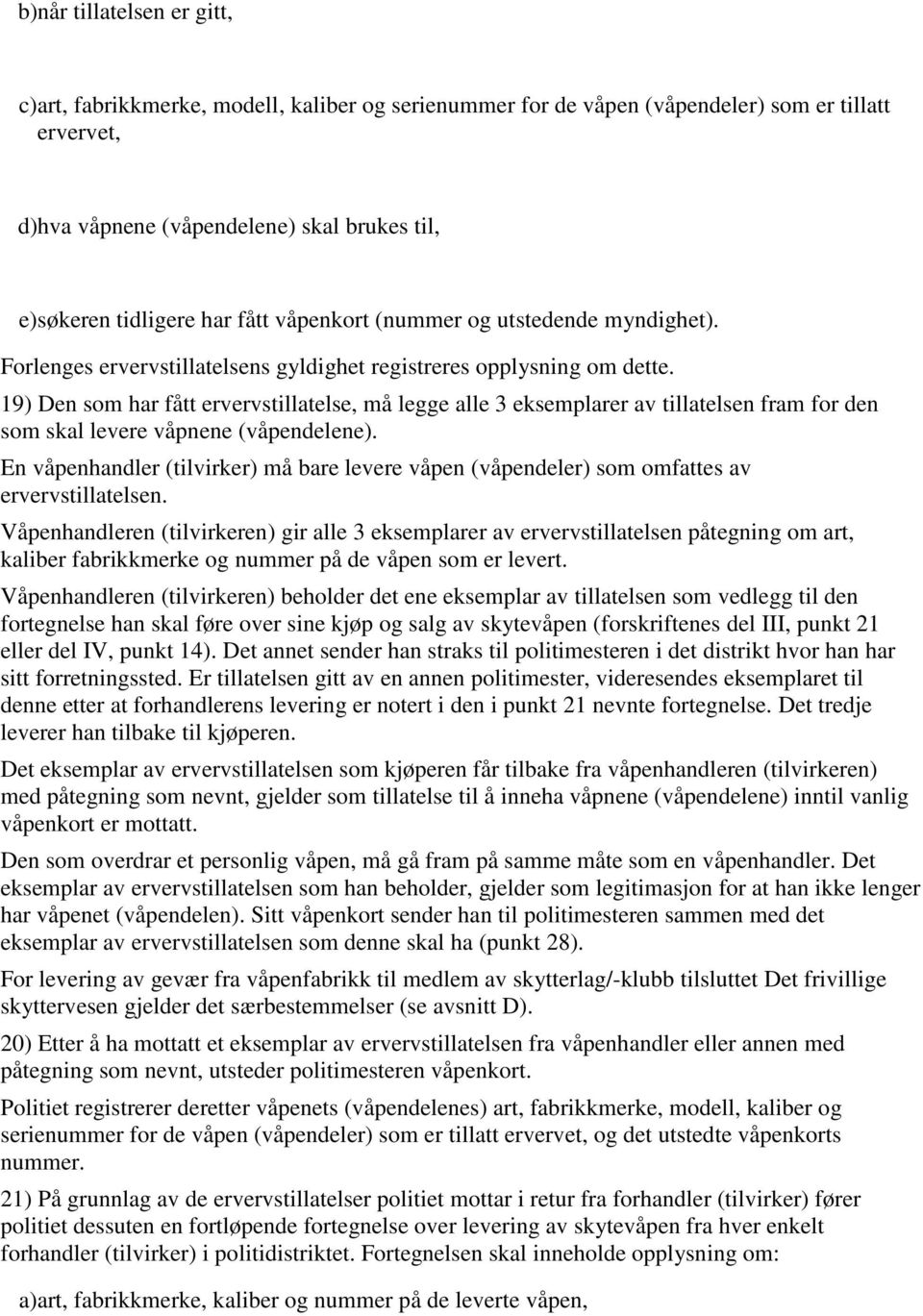 19) Den som har fått ervervstillatelse, må legge alle 3 eksemplarer av tillatelsen fram for den som skal levere våpnene (våpendelene).