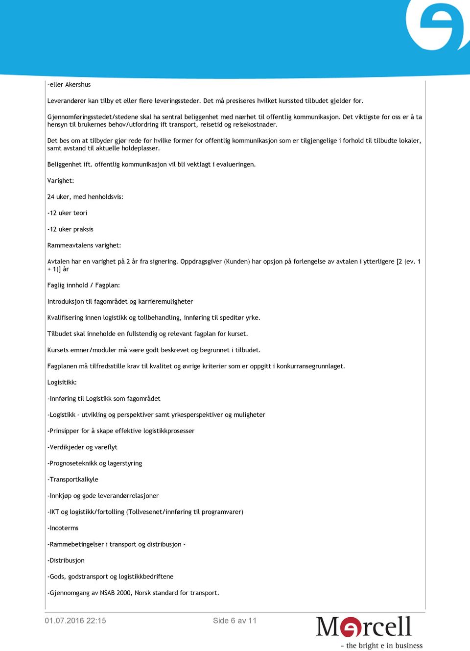 Det viktigste for oss er å ta hensyn til brukernes behov/utfordring ift transport, reisetid og reisekostnader.