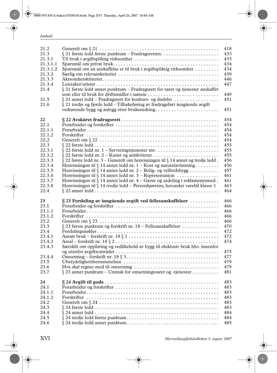 3.1.2 Spørsmål om en anskaffelse er til bruk i avgiftspliktig virksomhet......... 434 21.3.2 Særlig om relevanskriteriet...................................... 439 21.3.3 Aktsomhetskriteriet............................................ 446 21.