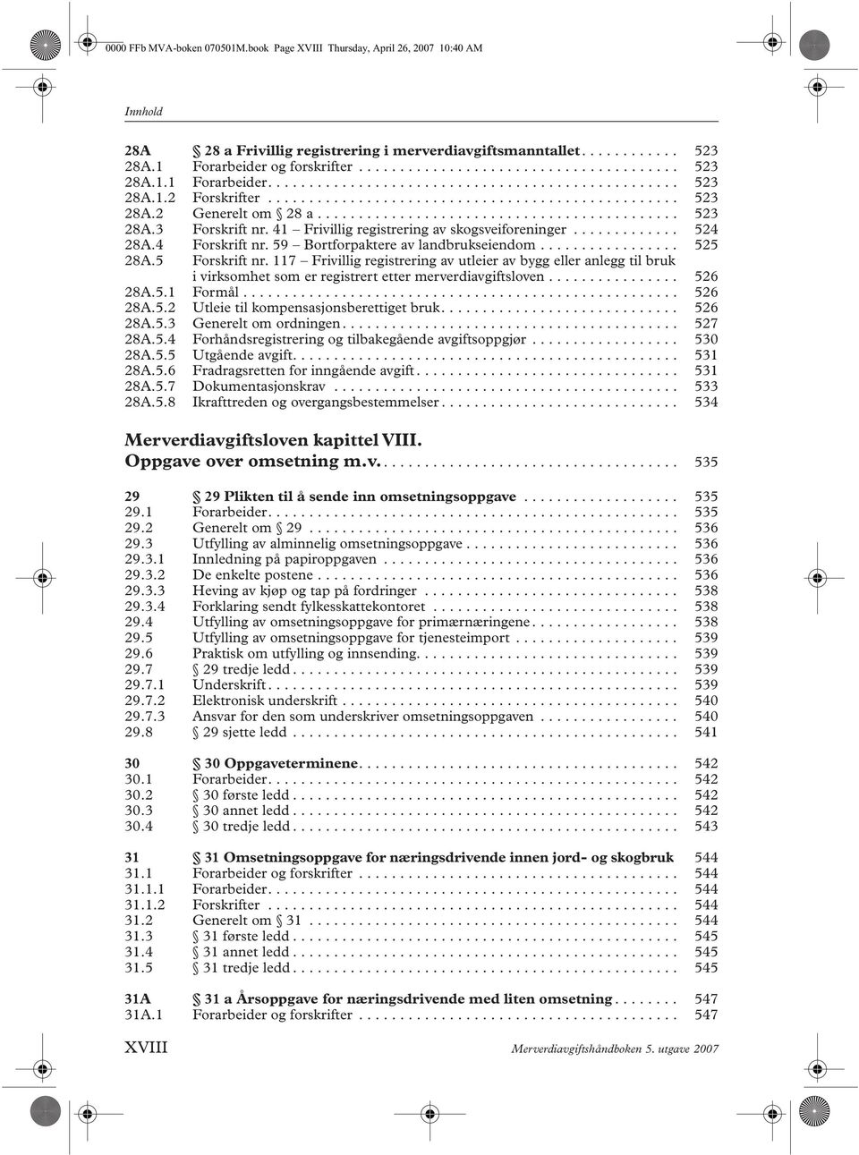 ........................................... 523 28A.3 Forskrift nr. 41 Frivillig registrering av skogsveiforeninger............. 524 28A.4 Forskrift nr. 59 Bortforpaktere av landbrukseiendom................. 525 28A.