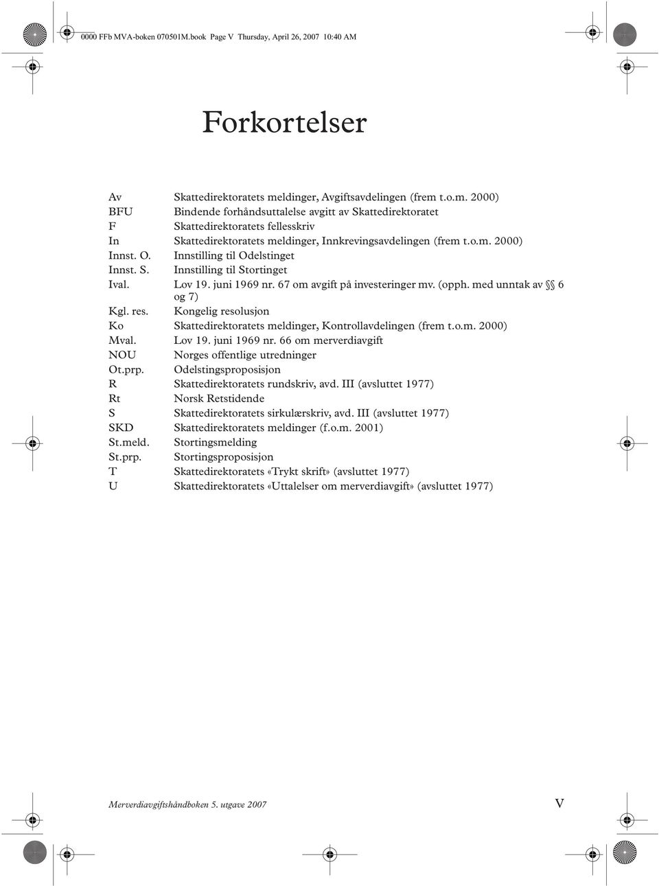 o.m. 2000) Innst. O. Innstilling til Odelstinget Innst. S. Innstilling til Stortinget Ival. Lov 19. juni 1969 nr. 67 om avgift på investeringer mv. (opph. med unntak av 6 og 7) Kgl. res.