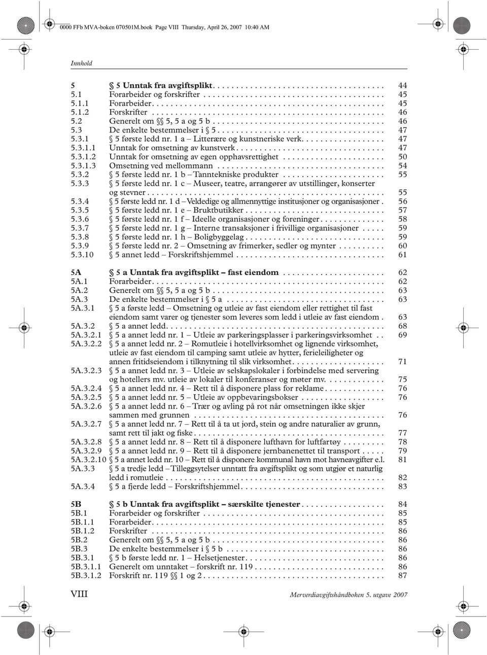 ................................... 47 5.3.1 5 første ledd nr. 1 a Litterære og kunstneriske verk.................. 47 5.3.1.1 Unntak for omsetning av kunstverk................................ 47 5.3.1.2 Unntak for omsetning av egen opphavsrettighet.