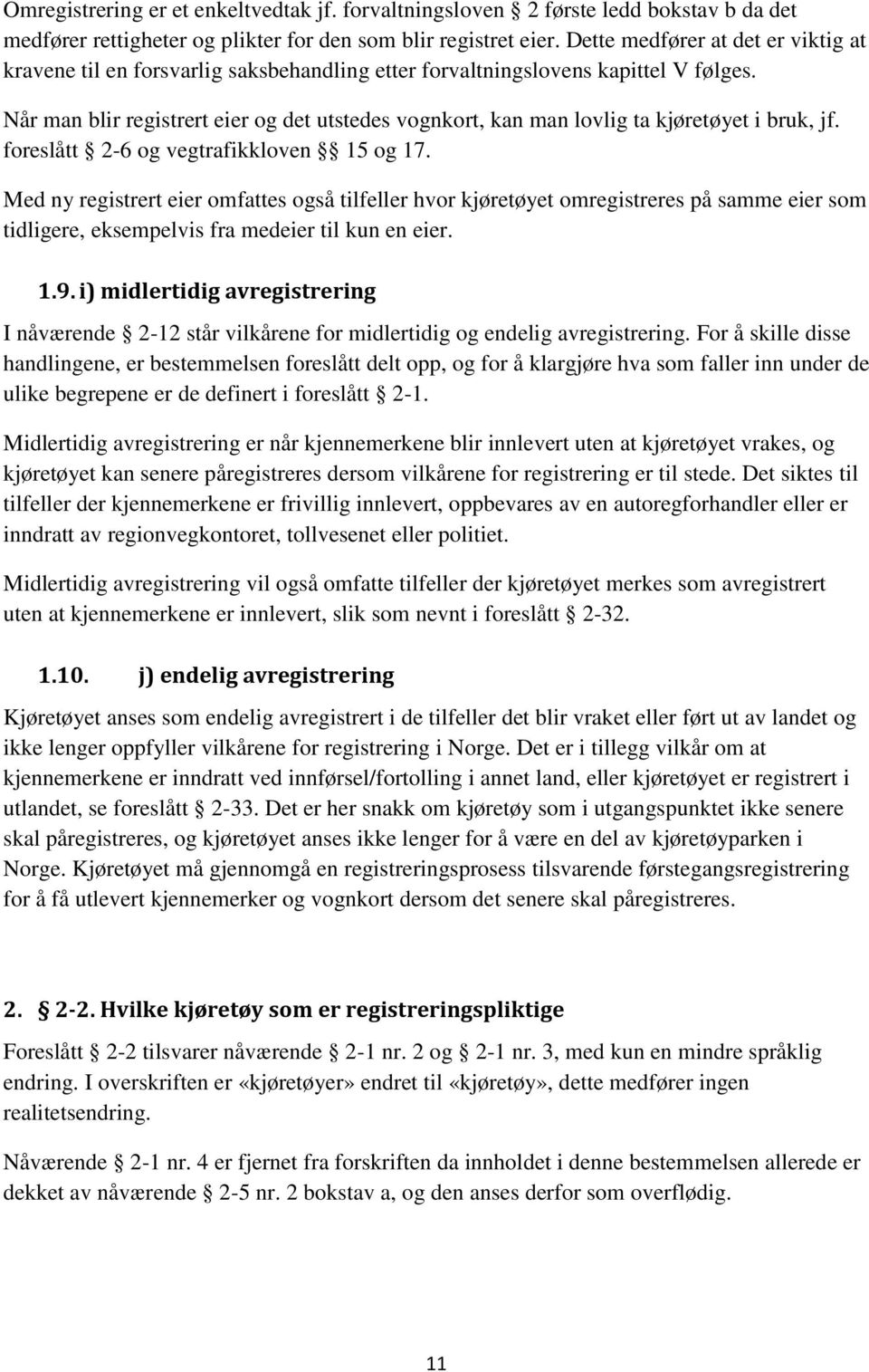 Når man blir registrert eier og det utstedes vognkort, kan man lovlig ta kjøretøyet i bruk, jf. foreslått 2-6 og vegtrafikkloven 15 og 17.