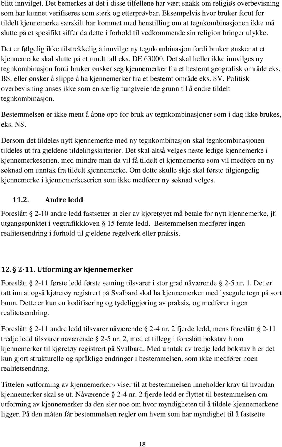 bringer ulykke. Det er følgelig ikke tilstrekkelig å innvilge ny tegnkombinasjon fordi bruker ønsker at et kjennemerke skal slutte på et rundt tall eks. DE 63000.