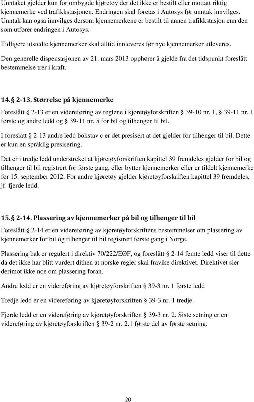 Tidligere utstedte kjennemerker skal alltid innleveres før nye kjennemerker utleveres. Den generelle dispensasjonen av 21.