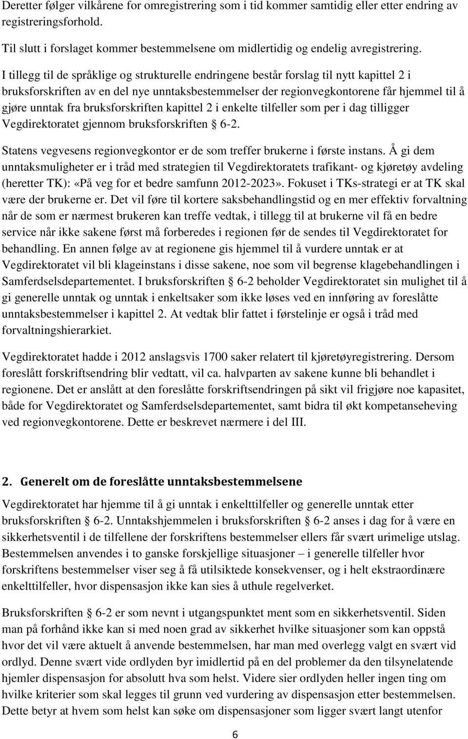 bruksforskriften kapittel 2 i enkelte tilfeller som per i dag tilligger Vegdirektoratet gjennom bruksforskriften 6-2. Statens vegvesens regionvegkontor er de som treffer brukerne i første instans.