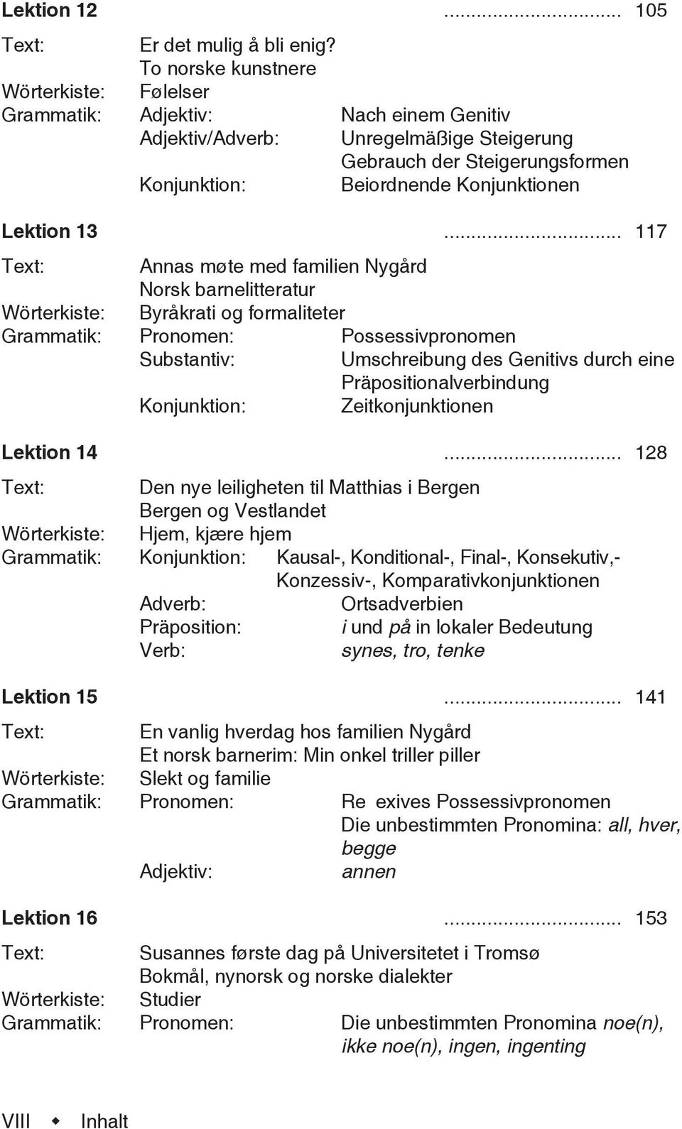 .. 117 Annas møte med familien Nygård Norsk barnelitteratur Byråkrati og formaliteter Possessivpronomen Umschreibung des Genitivs durch eine Präpositionalverbindung Konjunktion: Zeitkonjunktionen