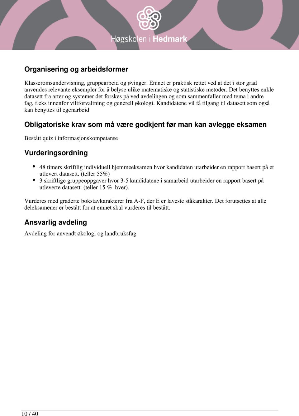 Det benyttes enkle datasett fra arter og systemer det forskes på ved avdelingen og som sammenfaller med tema i andre fag, f.eks innenfor viltforvaltning og generell økologi.