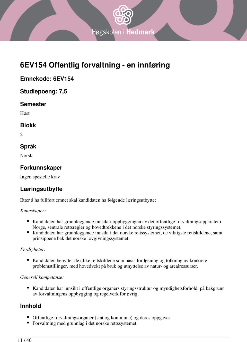 norske styringssystemet. Kandidaten har grunnleggende innsikt i det norske rettssystemet, de viktigste rettskildene, samt prinsippene bak det norske lovgivningssystemet.