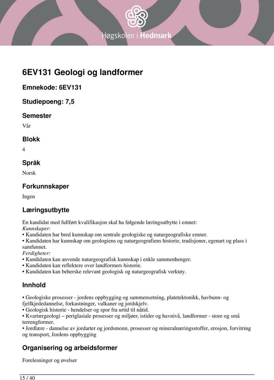 Kandidaten har kunnskap om geologiens og naturgeografiens historie, tradisjoner, egenart og plass i samfunnet. Ferdigheter: Kandidaten kan anvende naturgeografisk kunnskap i enkle sammenhenger.