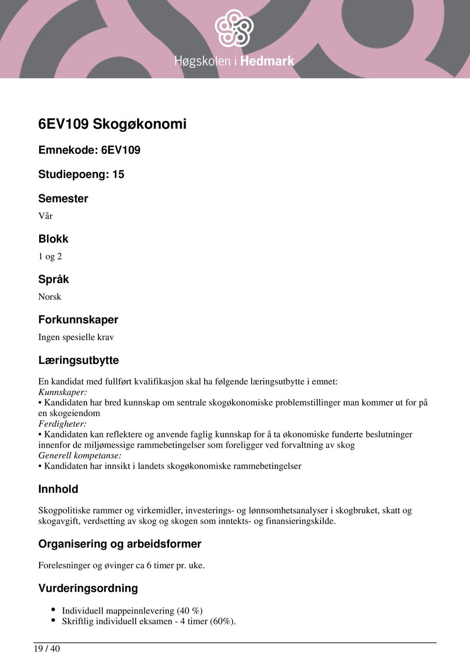 faglig kunnskap for å ta økonomiske funderte beslutninger innenfor de miljømessige rammebetingelser som foreligger ved forvaltning av skog Generell kompetanse: Kandidaten har innsikt i landets