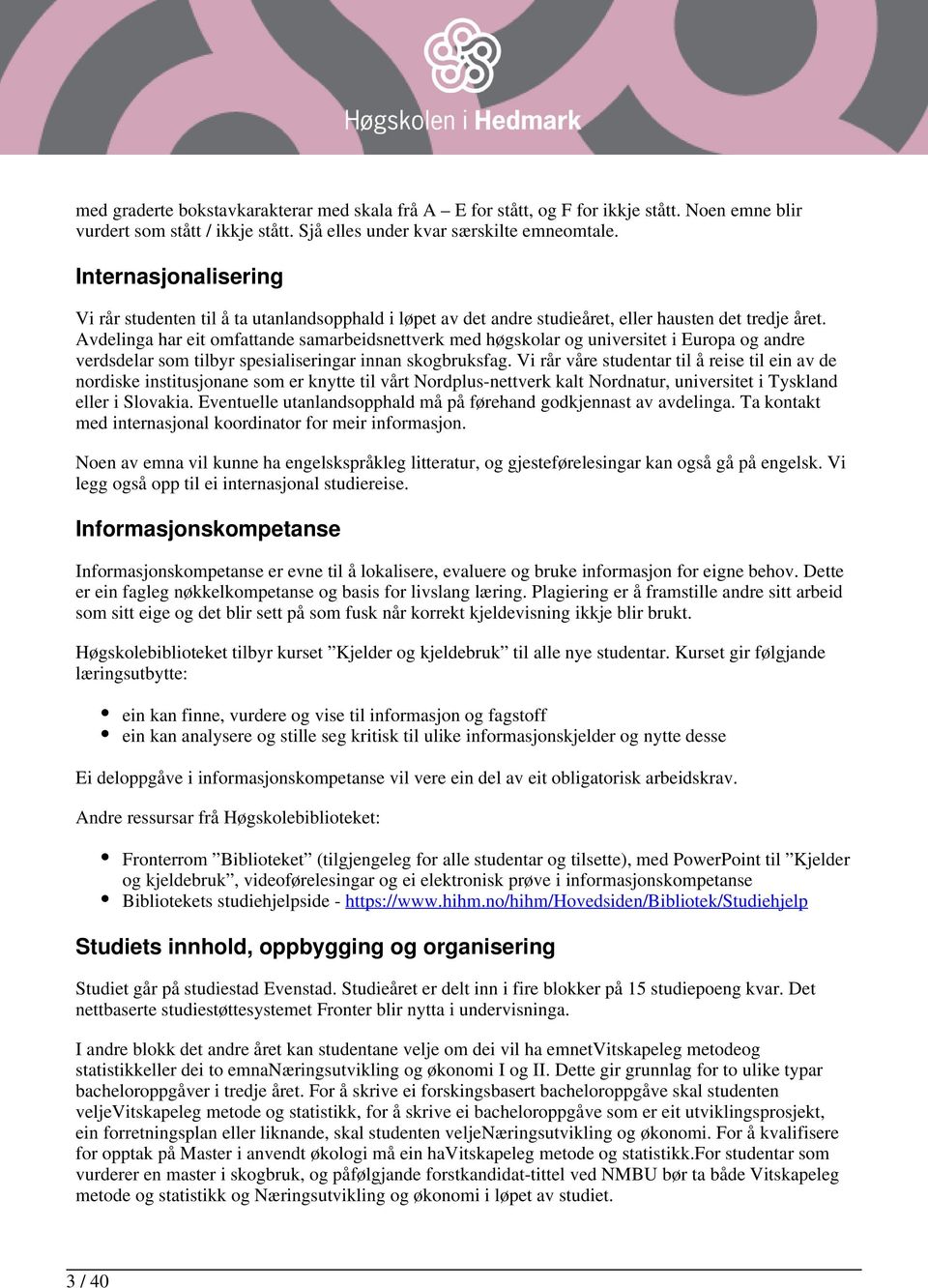 Avdelinga har eit omfattande samarbeidsnettverk med høgskolar og universitet i Europa og andre verdsdelar som tilbyr spesialiseringar innan skogbruksfag.