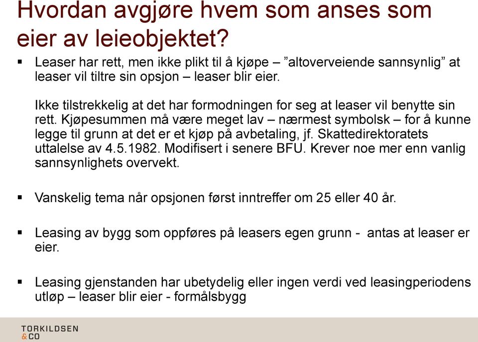 Kjøpesummen må være meget lav nærmest symbolsk for å kunne legge til grunn at det er et kjøp på avbetaling, jf. Skattedirektoratets uttalelse av 4.5.1982. Modifisert i senere BFU.