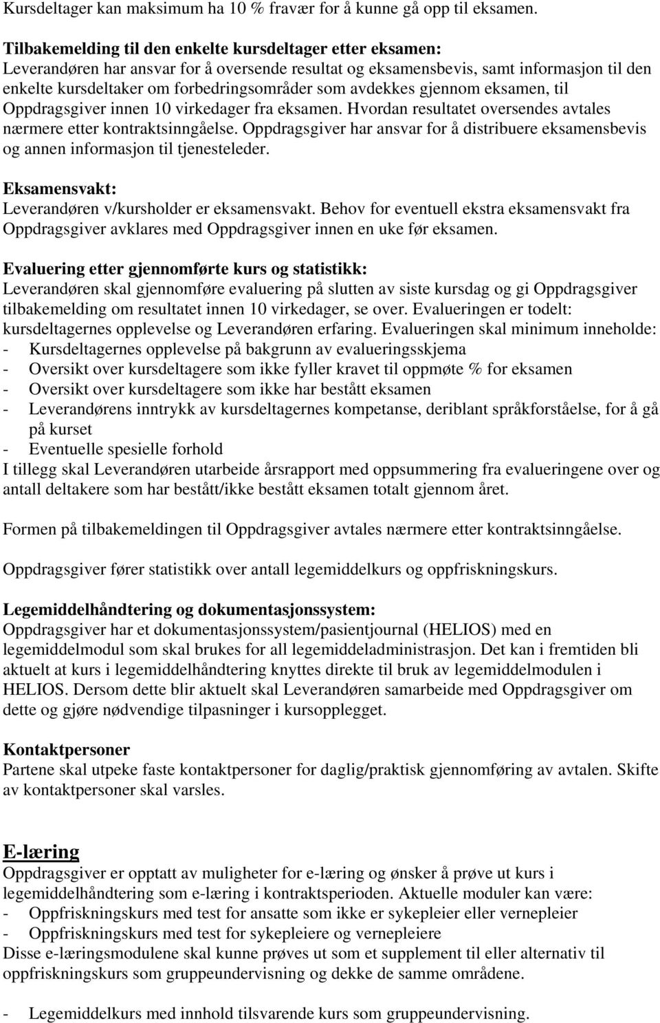 avdekkes gjennom eksamen, til Oppdragsgiver innen 10 virkedager fra eksamen. Hvordan resultatet oversendes avtales nærmere etter kontraktsinngåelse.