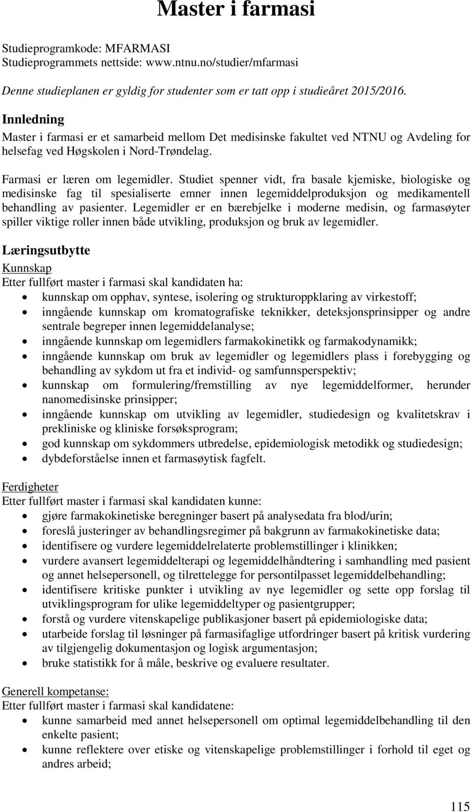 Studiet spenner vidt, fra basale kjemiske, biologiske og medisinske fag til spesialiserte emner innen legemiddelproduksjon og medikamentell behandling av pasienter.