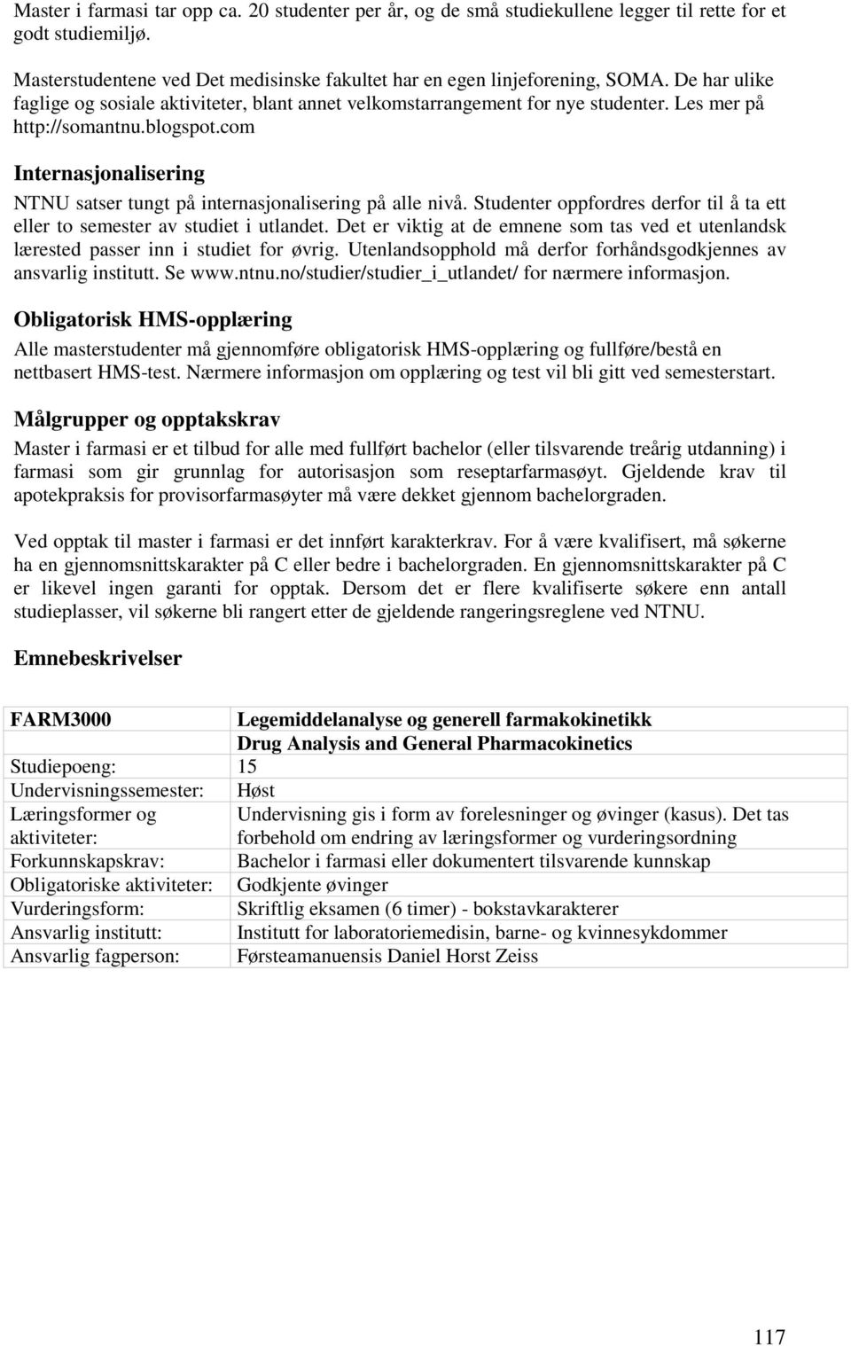 com Internasjonalisering NTNU satser tungt på internasjonalisering på alle nivå. Studenter oppfordres derfor til å ta ett eller to semester av studiet i utlandet.