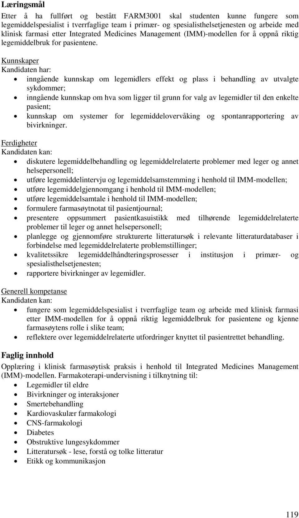 Kunnskaper Kandidaten har: inngående kunnskap om legemidlers effekt og plass i behandling av utvalgte sykdommer; inngående kunnskap om hva som ligger til grunn for valg av legemidler til den enkelte