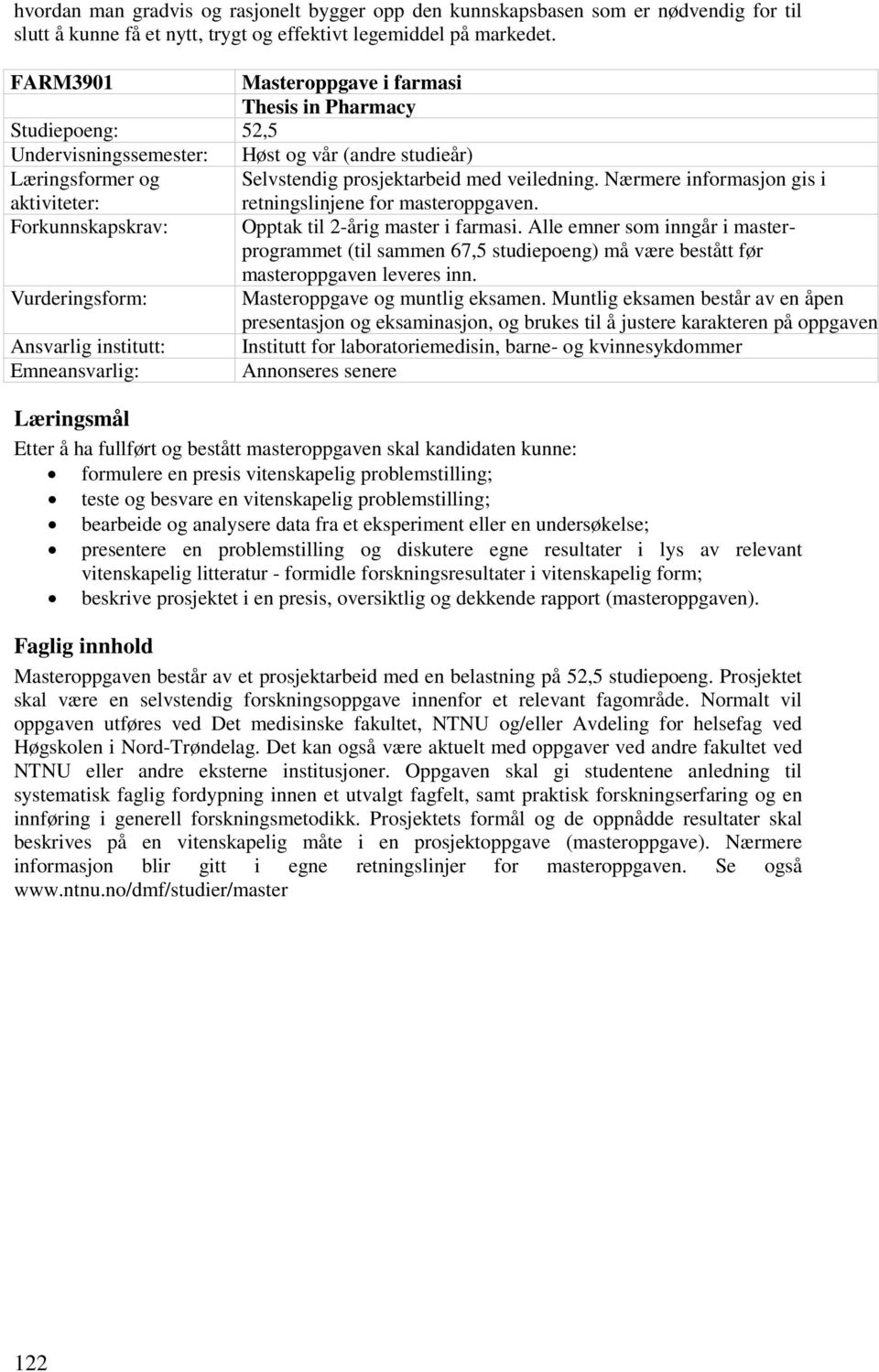 Nærmere informasjon gis i aktiviteter: Forkunnskapskrav: Vurderingsform: Ansvarlig institutt: Emneansvarlig: retningslinjene for masteroppgaven. Opptak til 2-årig master i farmasi.