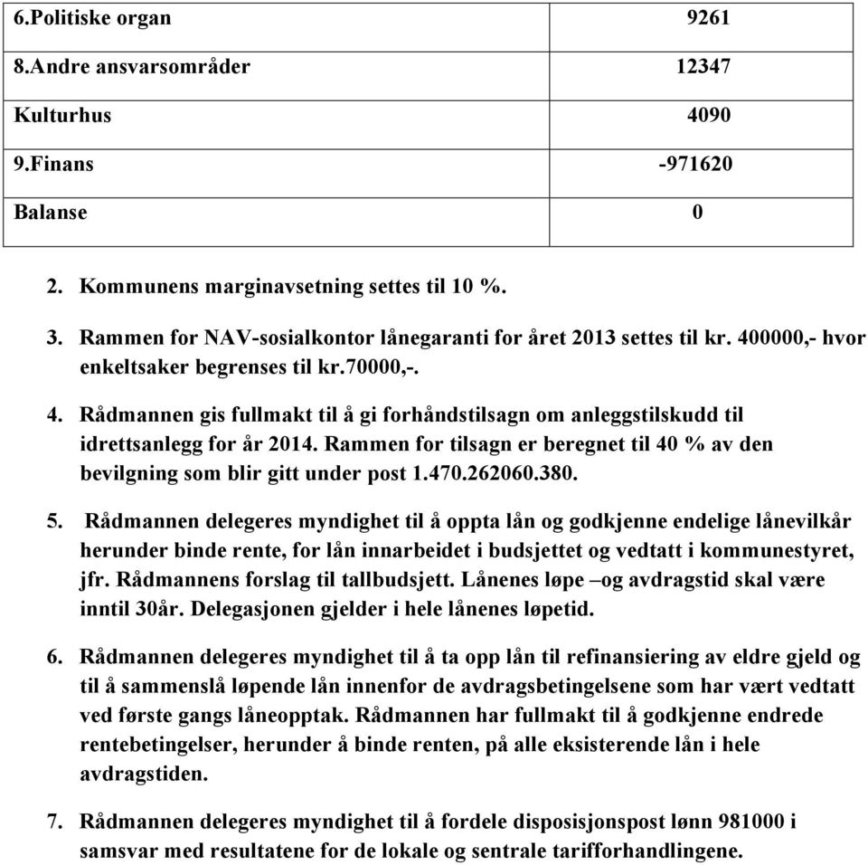 Rammen for tilsagn er beregnet til 40 % av den bevilgning som blir gitt under post 1.470.262060.380. 5.