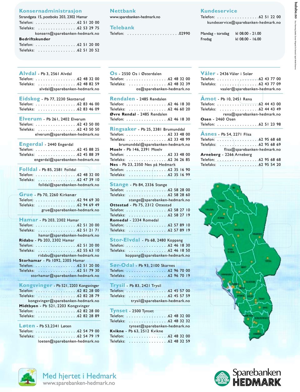 ...............62 48 32 39 os@sparebanken-hedmark.no Kundeservice Telefon:.................62 51 22 00 kundeservice@sparebanken-hedmark.no Mandag - torsdag kl 08.00-21.00 Fredag kl 08.00-16.