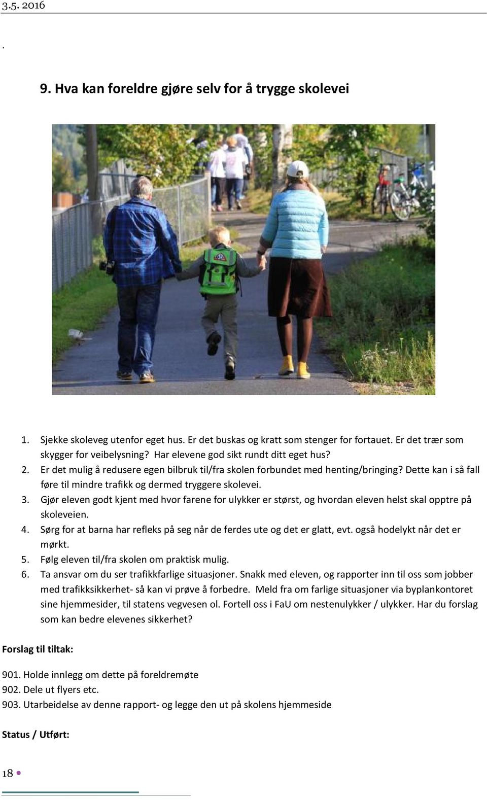 Dette kan i så fall føre til mindre trafikk og dermed tryggere skolevei. 3. Gjør eleven godt kjent med hvor farene for ulykker er størst, og hvordan eleven helst skal opptre på skoleveien. 4.