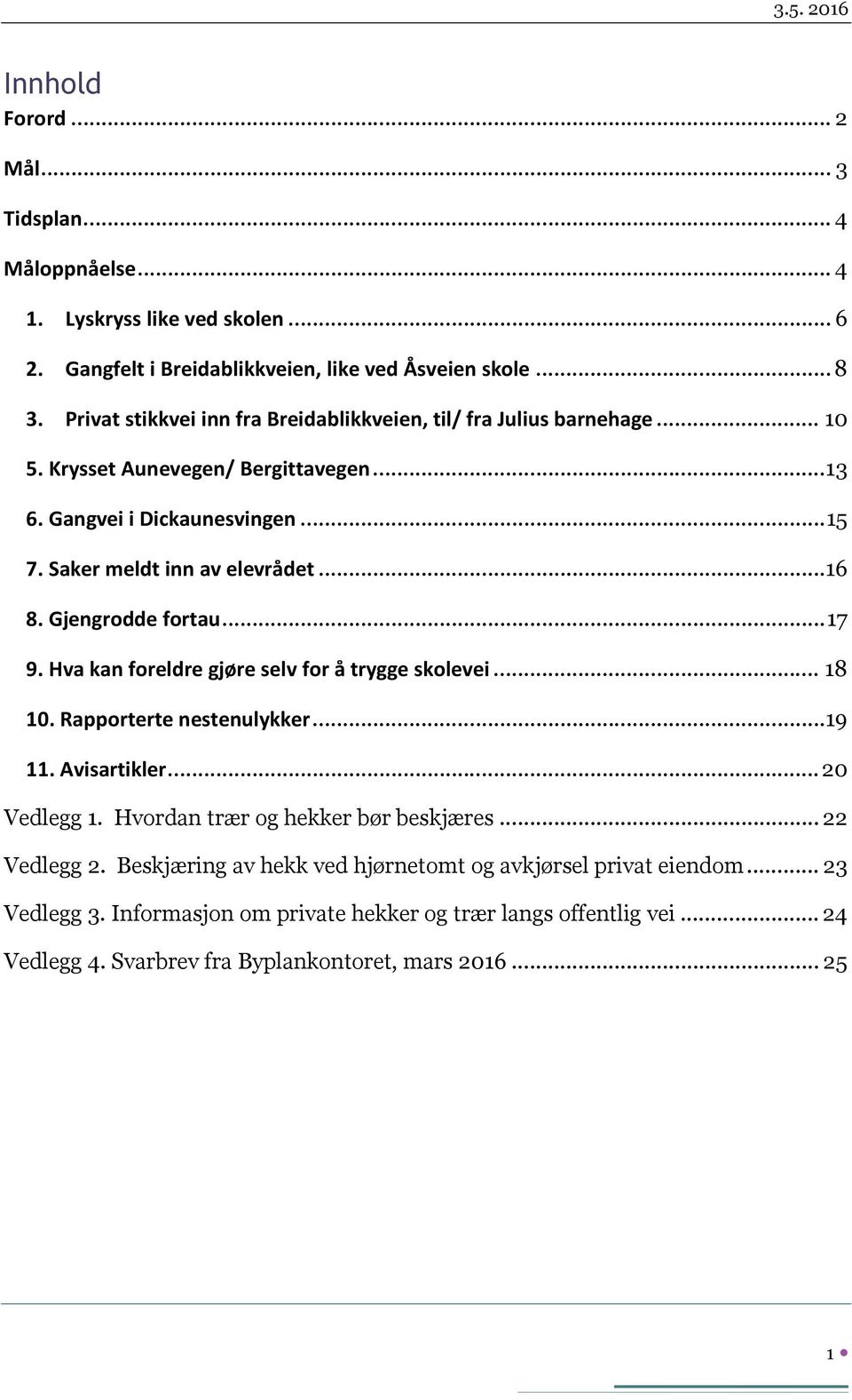 Gjengrodde fortau... 17 9. Hva kan foreldre gjøre selv for å trygge skolevei... 18 10. Rapporterte nestenulykker...19 11. Avisartikler... 20 Vedlegg 1. Hvordan trær og hekker bør beskjæres.