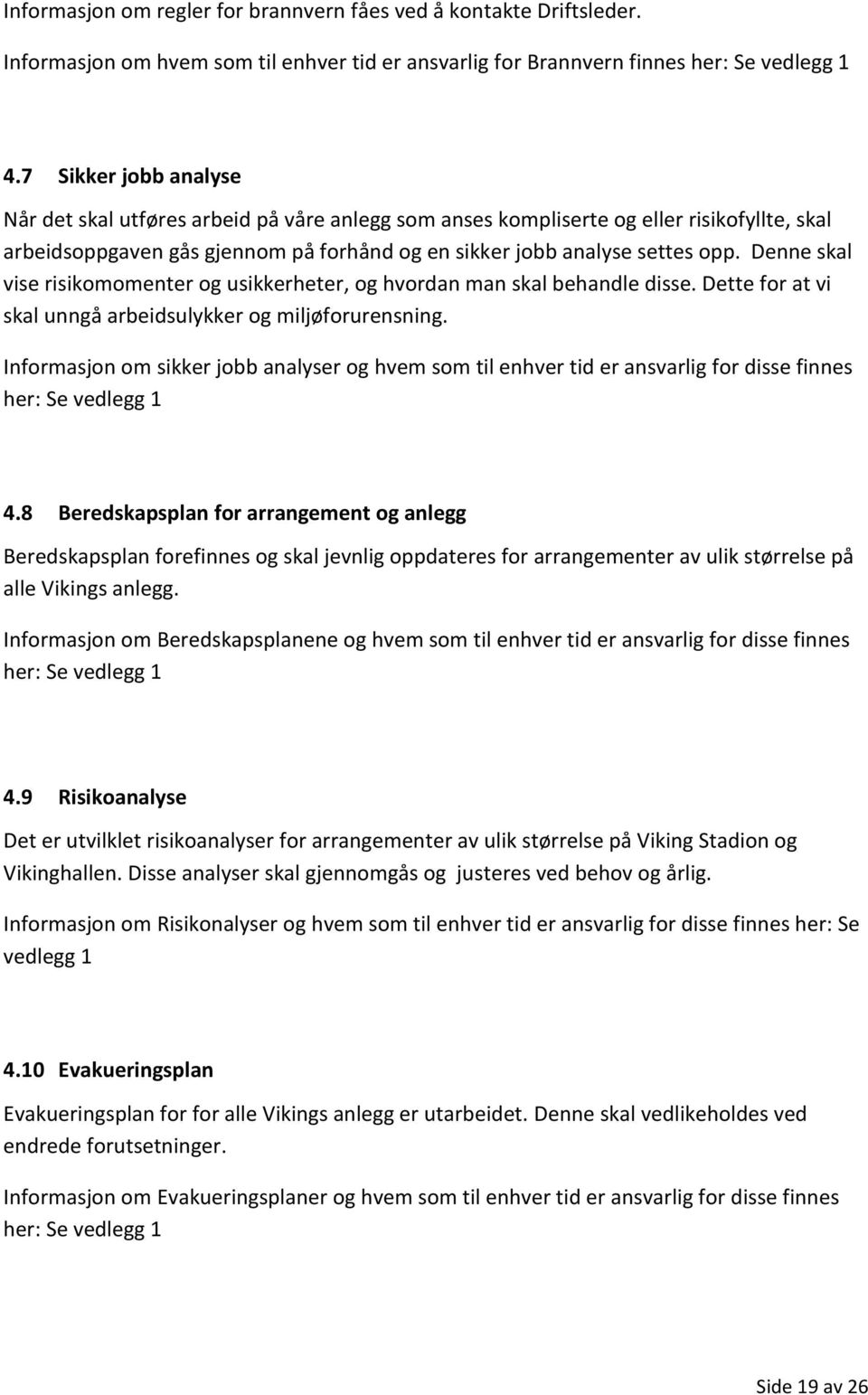 Denne skal vise risikomomenter og usikkerheter, og hvordan man skal behandle disse. Dette for at vi skal unngå arbeidsulykker og miljøforurensning.