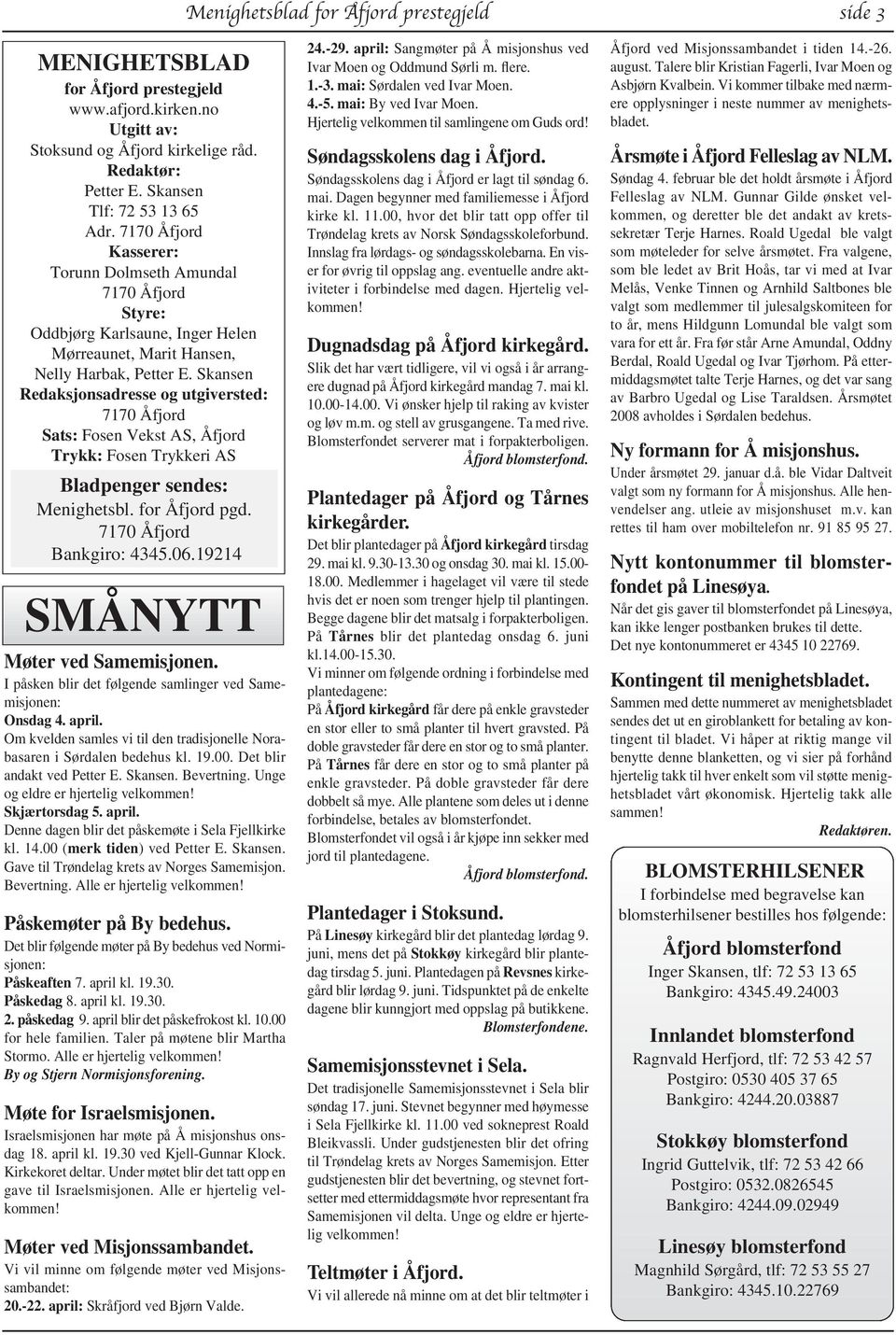 Skansen Redaksjonsadresse og utgiversted: 7170 Åfjord Sats: Fosen Vekst AS, Åfjord Trykk: Fosen Trykkeri AS Bladpenger sendes: Menighetsbl. for Åfjord pgd. 7170 Åfjord Bankgiro: 4345.06.