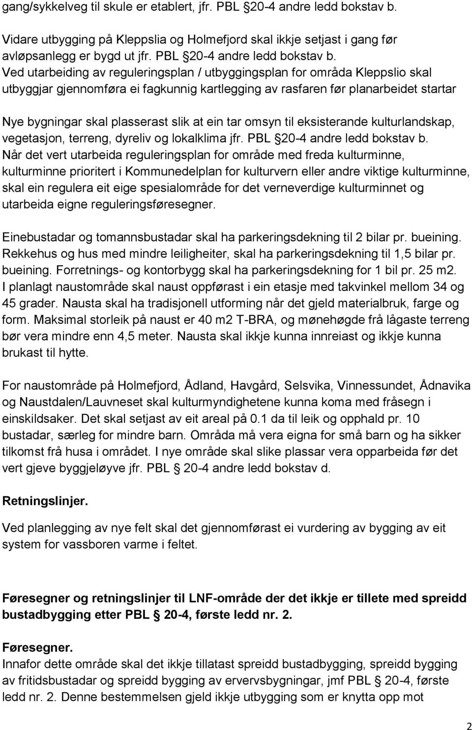 Ved utarbeiding av reguleringsplan / utbyggingsplan for områda Kleppslio skal utbyggjar gjennomføra ei fagkunnig kartlegging av rasfaren før planarbeidet startar Nye bygningar skal plasserast slik at