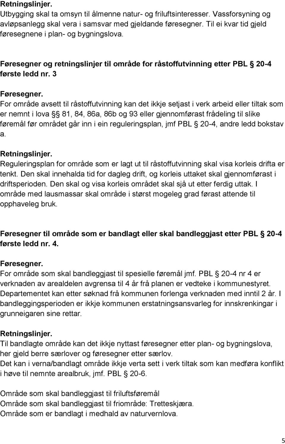 3 For område avsett til råstoffutvinning kan det ikkje setjast i verk arbeid eller tiltak som er nemnt i lova 81, 84, 86a, 86b og 93 eller gjennomførast frådeling til slike føremål før området går