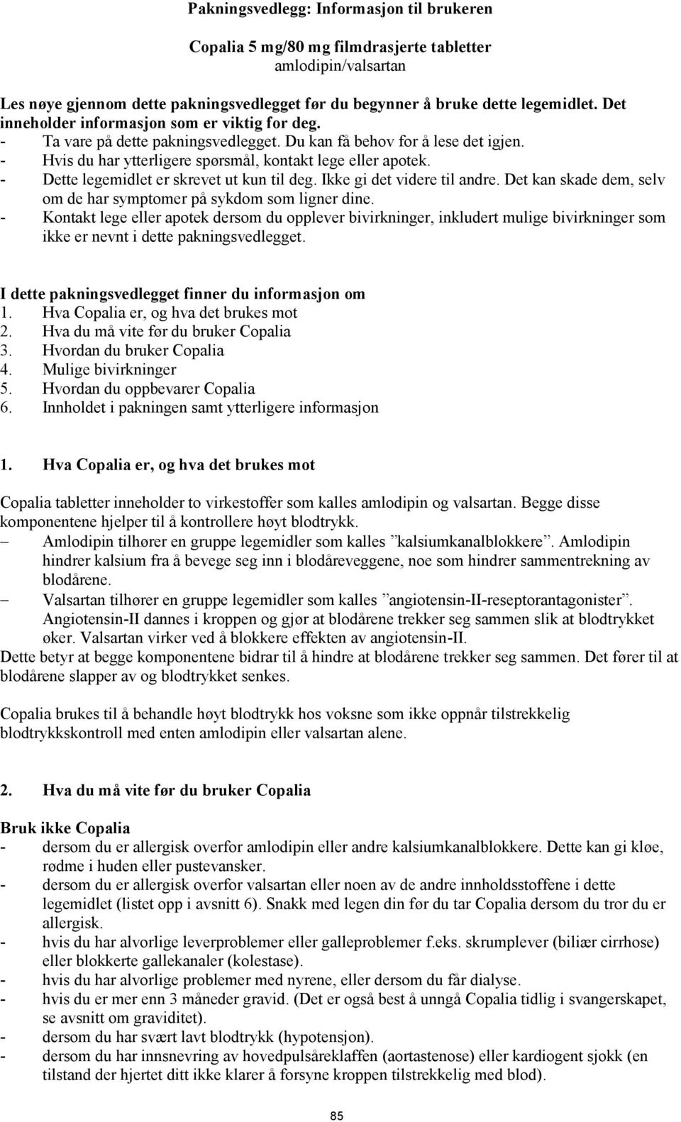 - Dette legemidlet er skrevet ut kun til deg. Ikke gi det videre til andre. Det kan skade dem, selv om de har symptomer på sykdom som ligner dine.