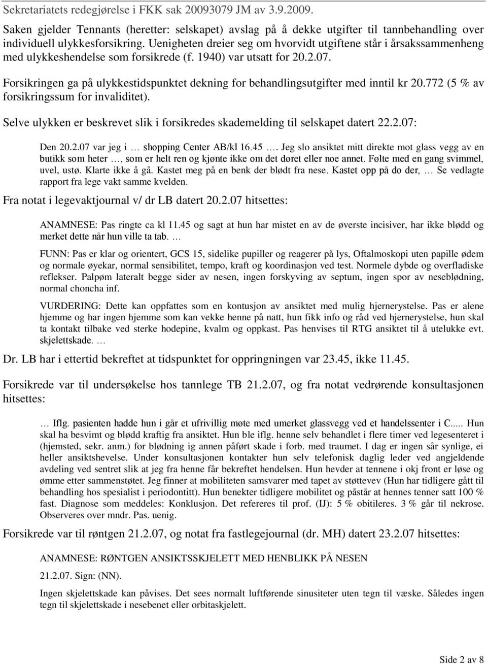 Forsikringen ga på ulykkestidspunktet dekning for behandlingsutgifter med inntil kr 20.772 (5 % av forsikringssum for invaliditet).