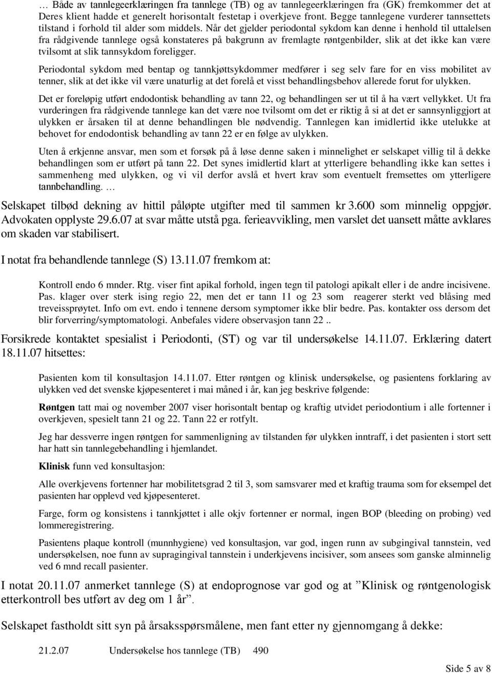 Når det gjelder periodontal sykdom kan denne i henhold til uttalelsen fra rådgivende tannlege også konstateres på bakgrunn av fremlagte røntgenbilder, slik at det ikke kan være tvilsomt at slik