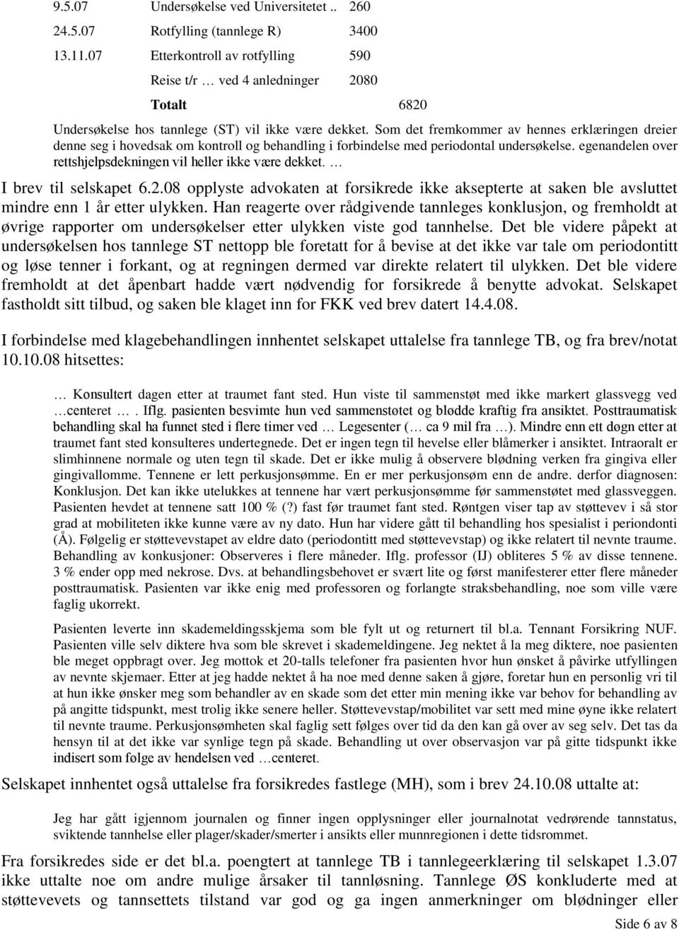 Som det fremkommer av hennes erklæringen dreier denne seg i hovedsak om kontroll og behandling i forbindelse med periodontal undersøkelse.