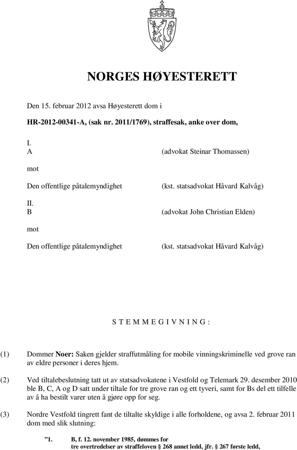 statsadvokat Håvard Kalvåg) S T E M M E G I V N I N G : (1) Dommer Noer: Saken gjelder straffutmåling for mobile vinningskriminelle ved grove ran av eldre personer i deres hjem.