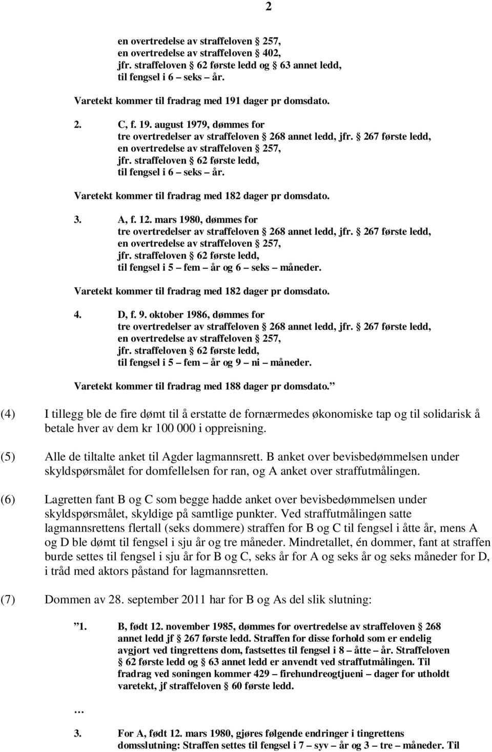 straffeloven 62 første ledd, til fengsel i 5 fem år og 6 seks måneder. Varetekt kommer til fradrag med 182 dager pr domsdato. 4. D, f. 9. oktober 1986, dømmes for jfr.