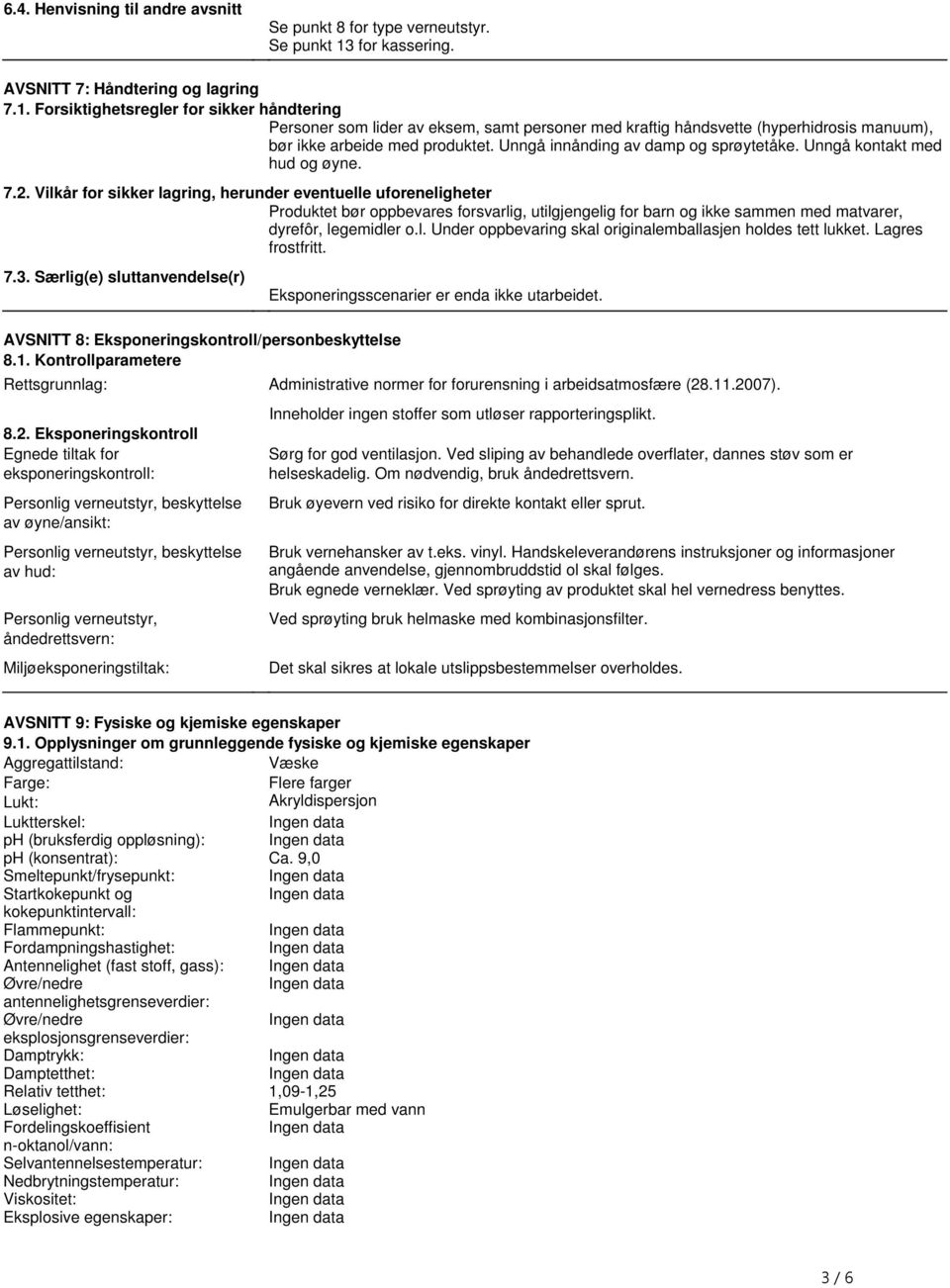 eventuelle uforeneligheter Produktet bør oppbevares forsvarlig, utilgjengelig for barn og ikke sammen med matvarer, dyrefôr, legemidler ol Under oppbevaring skal originalemballasjen holdes tett