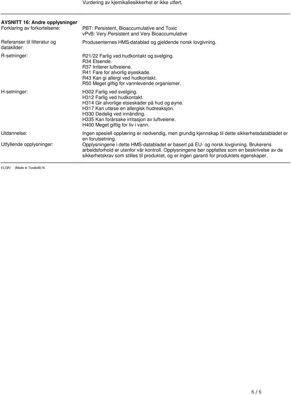 svelging R34 Etsende R37 Irriterer luftveiene R41 Fare for alvorlig øyeskade R43 Kan gi allergi ved hudkontakt R50 Meget giftig for vannlevende organismer H302 Farlig ved svelging H312 Farlig ved