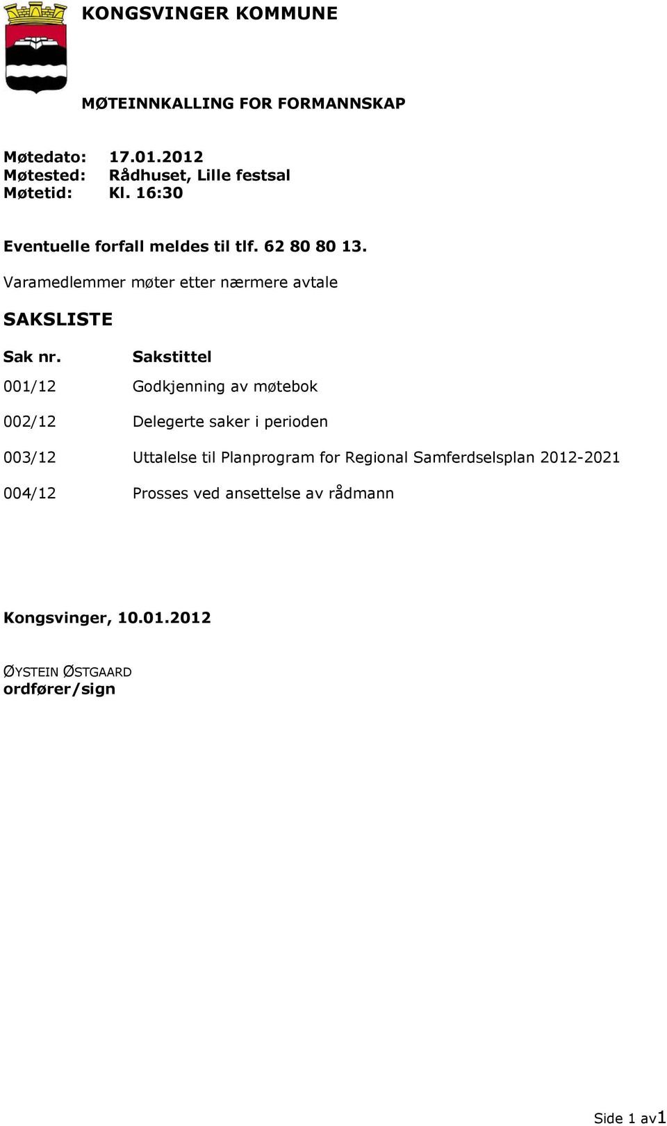 Sakstittel 001/12 Gdkjenning av møtebk 002/12 Delegerte saker i periden 003/12 Uttalelse til Planprgram fr Reginal