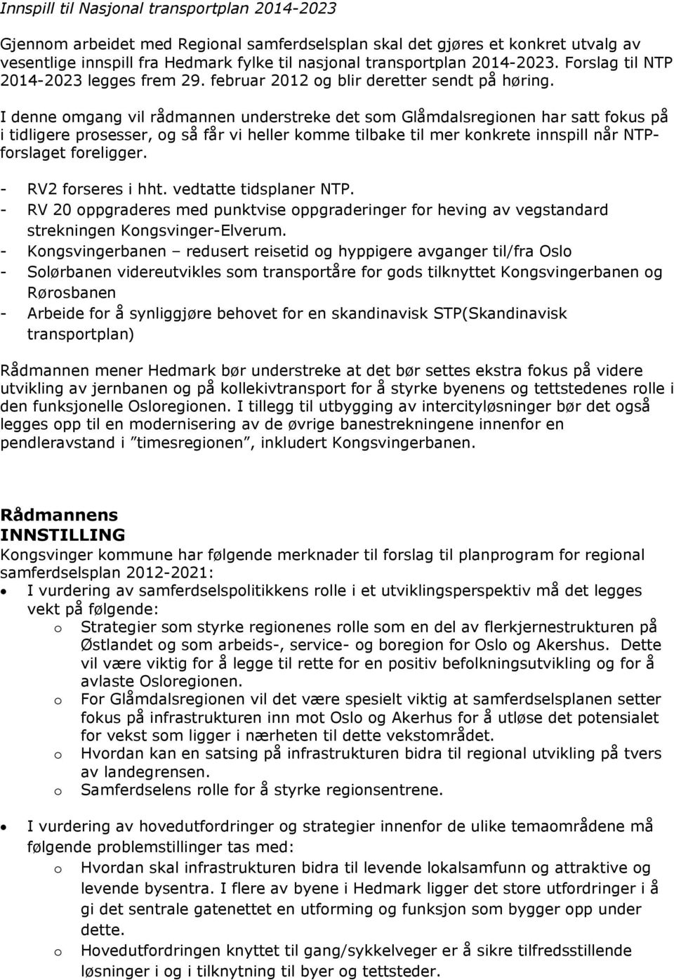 I denne mgang vil rådmannen understreke det sm Glåmdalsreginen har satt fkus på i tidligere prsesser, g så får vi heller kmme tilbake til mer knkrete innspill når NTPfrslaget freligger.