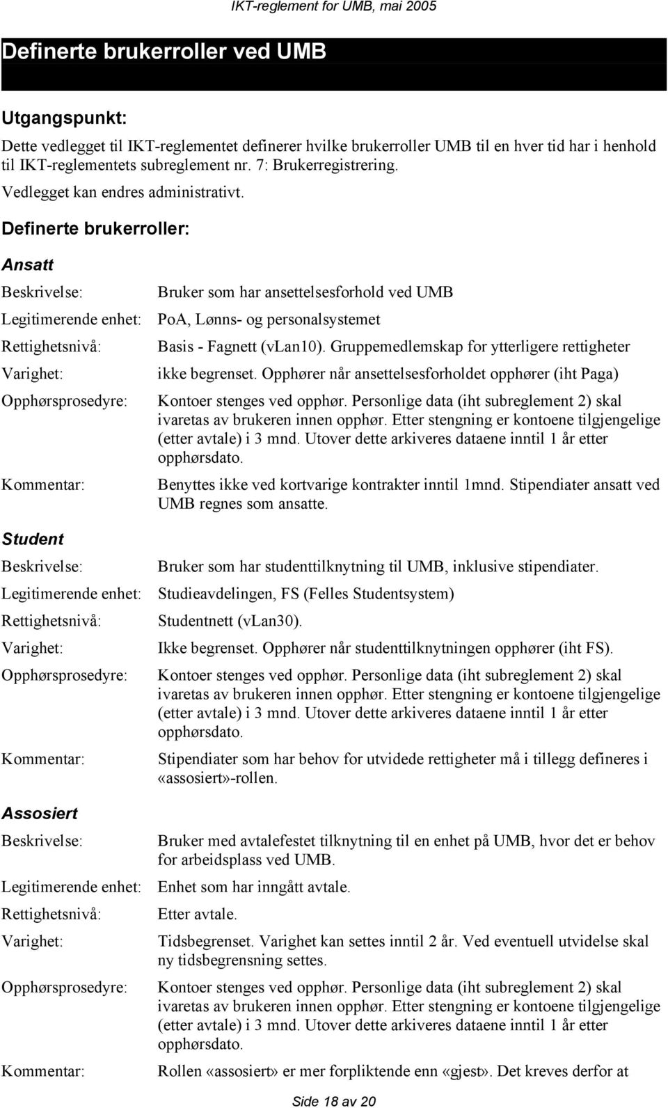 Definerte brukerroller: Ansatt Beskrivelse: Legitimerende enhet: Rettighetsnivå: Varighet: Opphørsprosedyre: Kommentar: Student Beskrivelse: Legitimerende enhet: Rettighetsnivå: Varighet: