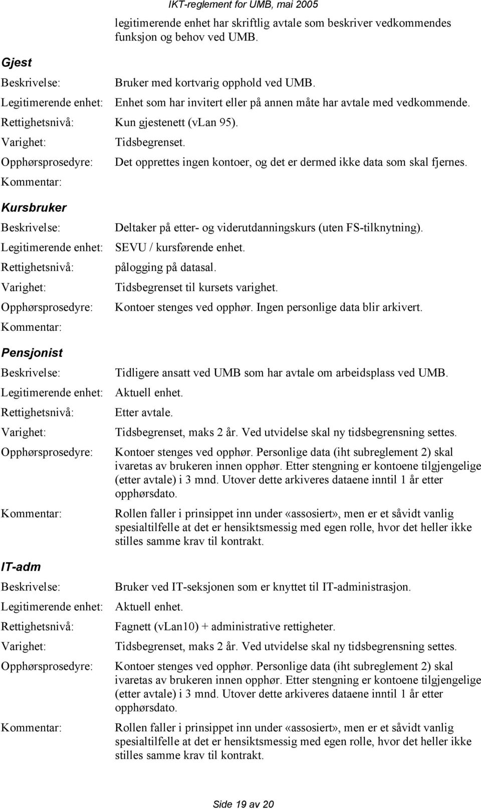 Varighet: Opphørsprosedyre: Kommentar: Tidsbegrenset. Det opprettes ingen kontoer, og det er dermed ikke data som skal fjernes.