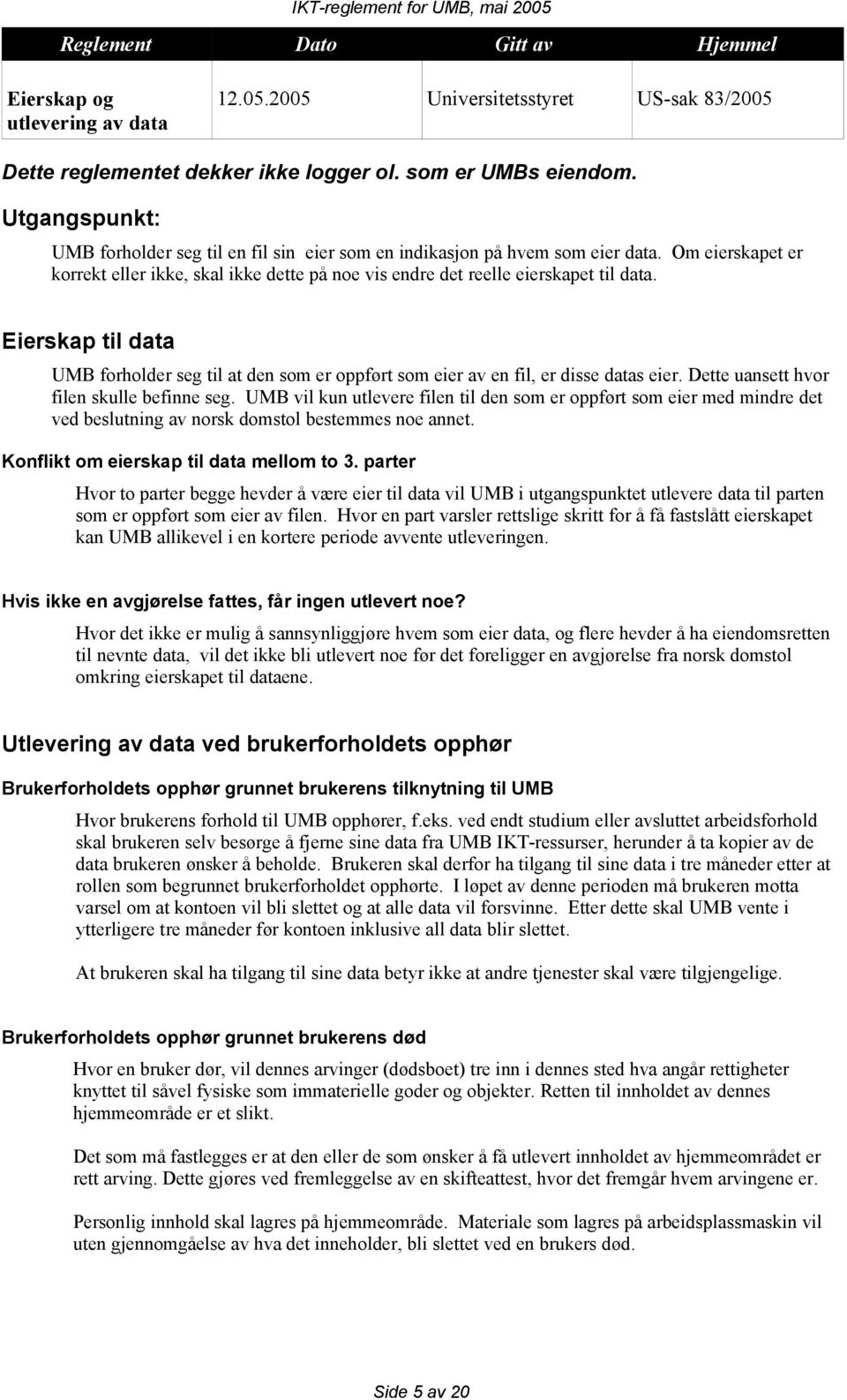 Eierskap til data UMB forholder seg til at den som er oppført som eier av en fil, er disse datas eier. Dette uansett hvor filen skulle befinne seg.