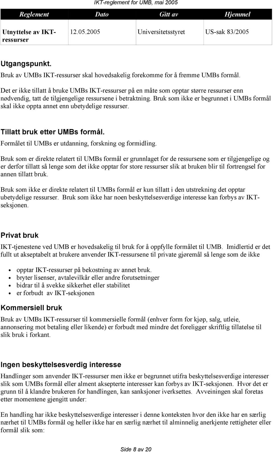 Bruk som ikke er begrunnet i UMBs formål skal ikke oppta annet enn ubetydelige ressurser. Tillatt bruk etter UMBs formål. Formålet til UMBs er utdanning, forskning og formidling.